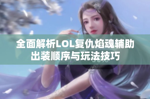 全面解析LOL复仇焰魂辅助出装顺序与玩法技巧