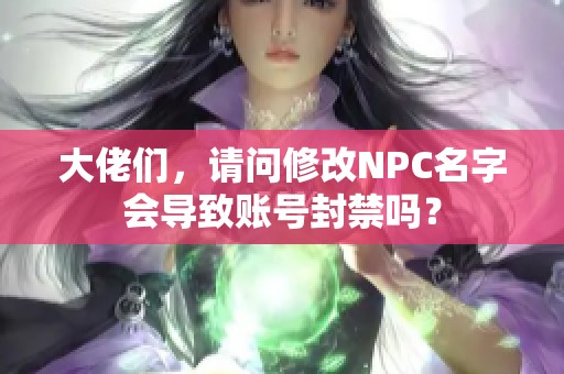 大佬们，请问修改NPC名字会导致账号封禁吗？