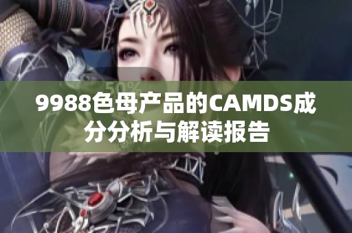 9988色母产品的CAMDS成分分析与解读报告