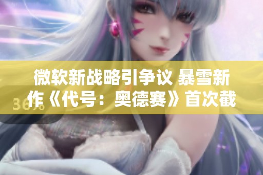 微软新战略引争议 暴雪新作《代号：奥德赛》首次截图揭晓