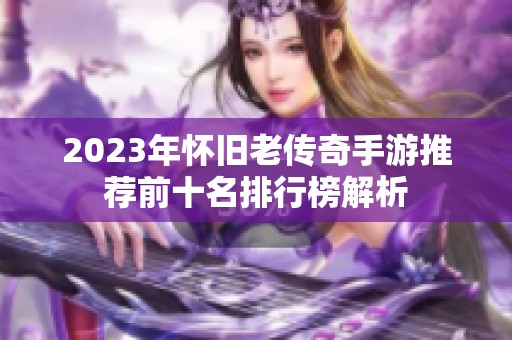 2023年怀旧老传奇手游推荐前十名排行榜解析