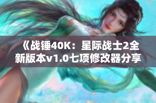 《战锤40K：星际战士2全新版本v1.0七项修改器分享》