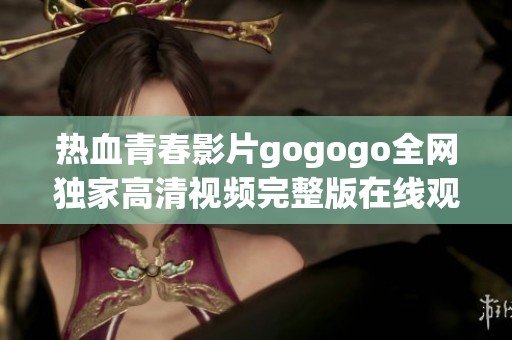 热血青春影片gogogo全网独家高清视频完整版在线观看