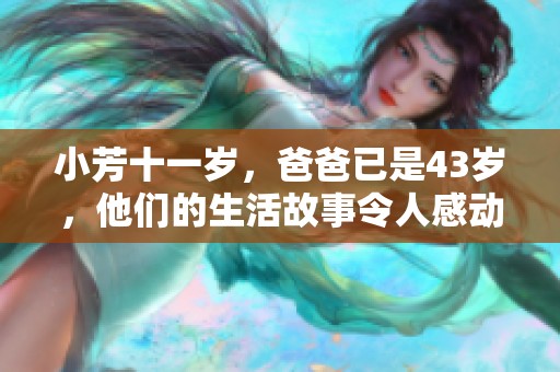 小芳十一岁，爸爸已是43岁，他们的生活故事令人感动