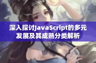 深入探讨JavaScript的多元发展及其成熟分类解析