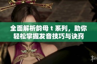 全面解析韵母 t 系列，助你轻松掌握发音技巧与诀窍
