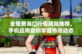 全免费海口行情网站推荐，手机应用助你掌握市场动态