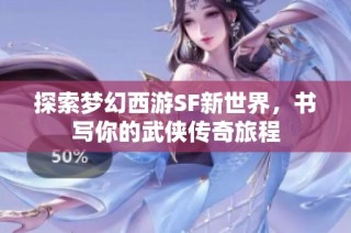 探索梦幻西游SF新世界，书写你的武侠传奇旅程