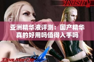 亚洲精华液评测：国产精华真的好用吗值得入手吗