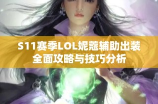 S11赛季LOL妮蔻辅助出装全面攻略与技巧分析