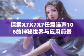 探索X7X7X7任意噪声106的神秘世界与应用前景