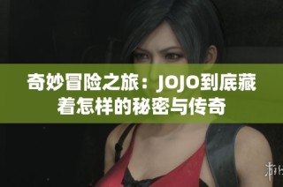 奇妙冒险之旅：JOJO到底藏着怎样的秘密与传奇