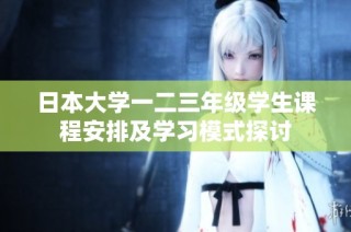 日本大学一二三年级学生课程安排及学习模式探讨