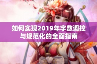 如何实现2019年字数调控与规范化的全面指南