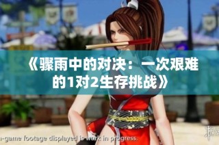 《骤雨中的对决：一次艰难的1对2生存挑战》
