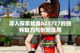 深入探索鱿鱼b25777的独特魅力与创新应用
