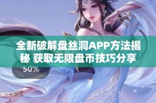 全新破解盘丝洞APP方法揭秘 获取无限盘币技巧分享