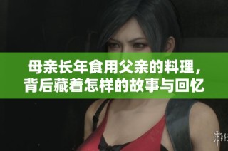 母亲长年食用父亲的料理，背后藏着怎样的故事与回忆