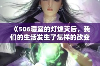 《506寝室的灯熄灭后，我们的生活发生了怎样的改变》
