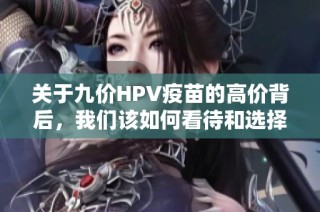 关于九价HPV疫苗的高价背后，我们该如何看待和选择