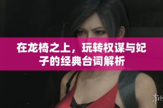 在龙椅之上，玩转权谋与妃子的经典台词解析
