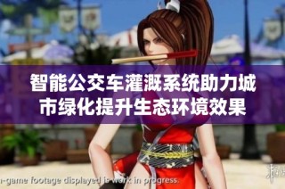 智能公交车灌溉系统助力城市绿化提升生态环境效果