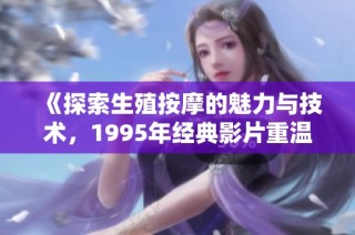 《探索生殖按摩的魅力与技术，1995年经典影片重温》