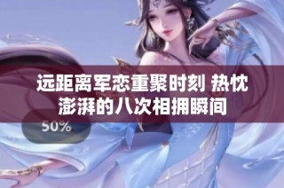 远距离军恋重聚时刻 热忱澎湃的八次相拥瞬间