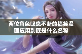 两位角色叹息不断的搞笑漫画应用到底是什么名称