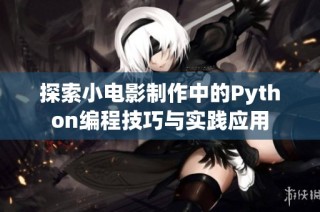 探索小电影制作中的Python编程技巧与实践应用