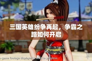 三国英雄纷争再起，争霸之路如何开启
