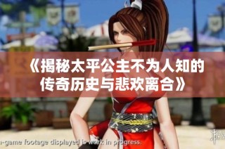 《揭秘太平公主不为人知的传奇历史与悲欢离合》
