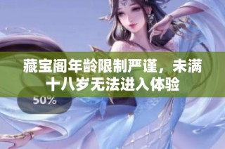 藏宝阁年龄限制严谨，未满十八岁无法进入体验