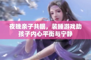 夜晚亲子共眠，装睡游戏助孩子内心平衡与宁静