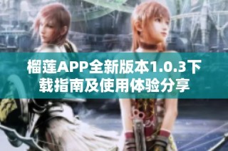 榴莲APP全新版本1.0.3下载指南及使用体验分享