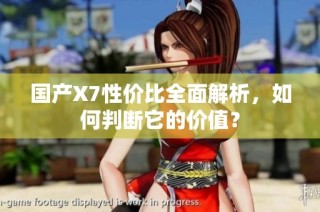国产X7性价比全面解析，如何判断它的价值？