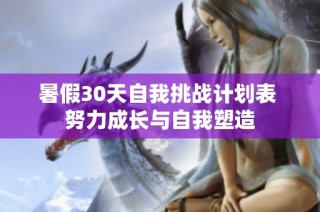 暑假30天自我挑战计划表 努力成长与自我塑造