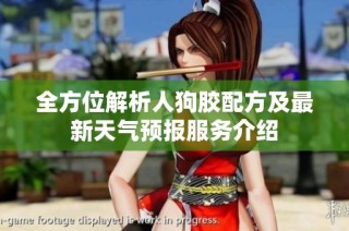 全方位解析人狗胶配方及最新天气预报服务介绍