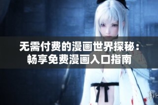 无需付费的漫画世界探秘：畅享免费漫画入口指南