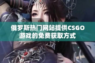 俄罗斯热门网站提供CSGO游戏的免费获取方式