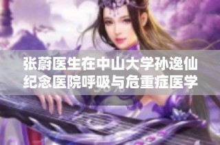 张蔚医生在中山大学孙逸仙纪念医院呼吸与危重症医学科的挂号指南