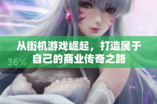 从街机游戏崛起，打造属于自己的商业传奇之路