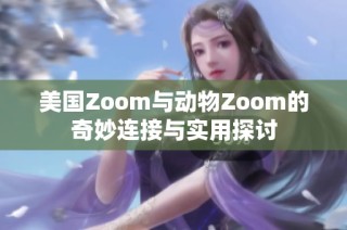 美国Zoom与动物Zoom的奇妙连接与实用探讨