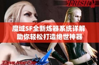 魔域SF全新炼器系统详解 助你轻松打造绝世神器
