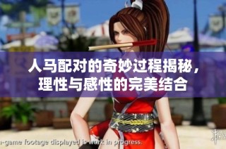 人马配对的奇妙过程揭秘，理性与感性的完美结合