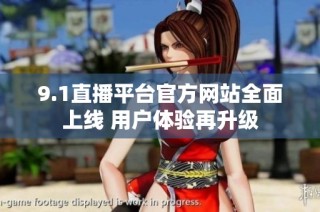 9.1直播平台官方网站全面上线 用户体验再升级