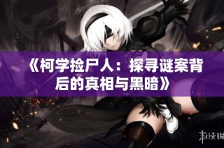 《柯学捡尸人：探寻谜案背后的真相与黑暗》