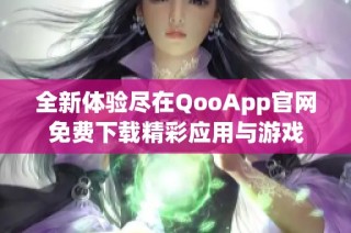 全新体验尽在QooApp官网免费下载精彩应用与游戏