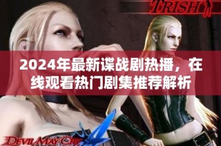 2024年最新谍战剧热播，在线观看热门剧集推荐解析