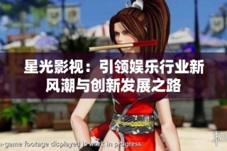 星光影视：引领娱乐行业新风潮与创新发展之路